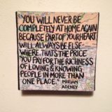 "You will never be completely at home again, because part of your heart always will be elsewhere. That is the price you pay for the richness of loving and knowing people in more than one place." -Miriam Adeney
